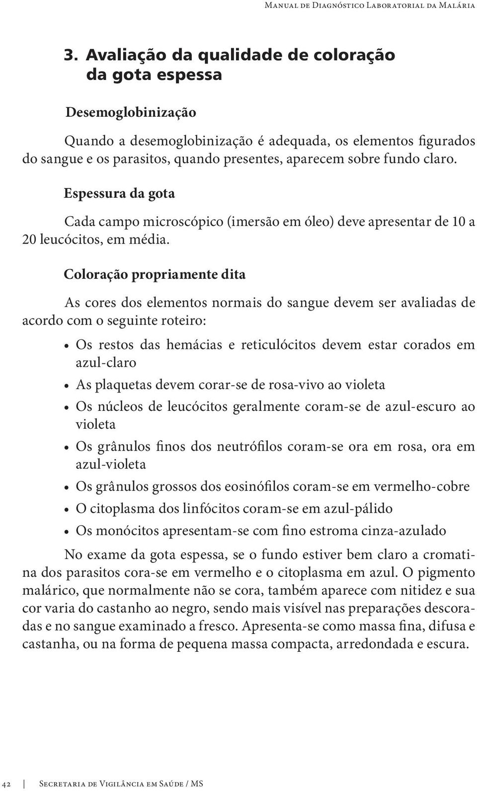 Coloração propriamente dita As cores dos elementos normais do sangue devem ser avaliadas de acordo com o seguinte roteiro: Os restos das hemácias e reticulócitos devem estar corados em azul-claro As