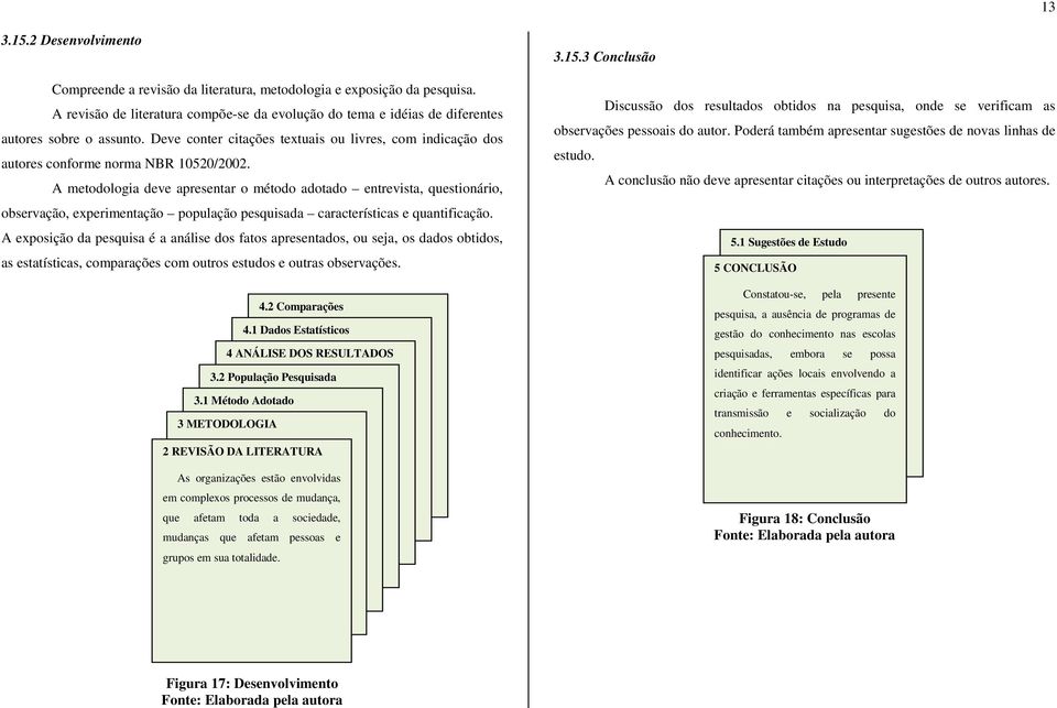 A metodologia deve apresentar o método adotado entrevista, questionário, observação, experimentação população pesquisada características e quantificação.