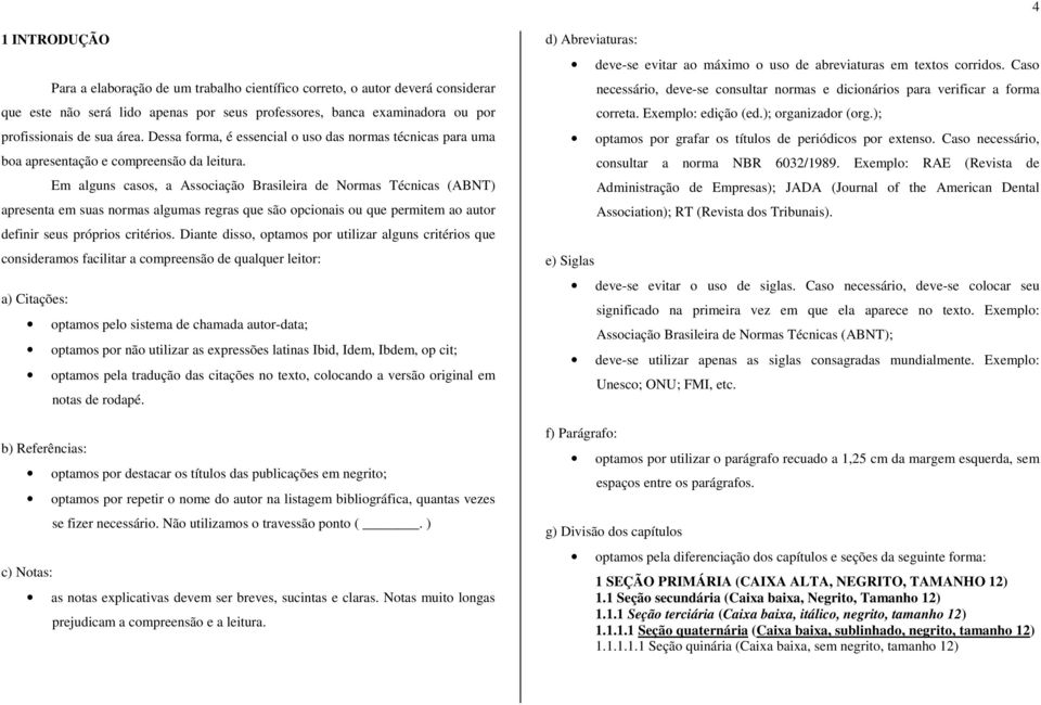 Em alguns casos, a Associação Brasileira de Normas Técnicas (ABNT) apresenta em suas normas algumas regras que são opcionais ou que permitem ao autor definir seus próprios critérios.