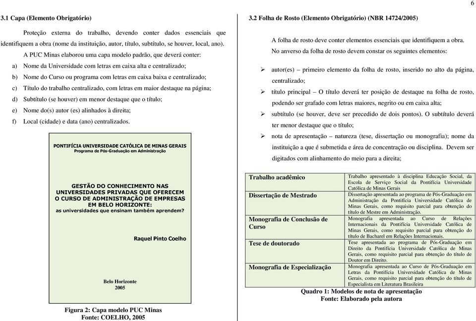 c) Título do trabalho centralizado, com letras em maior destaque na página; d) Subtítulo (se houver) em menor destaque que o título; e) Nome do(s) autor (es) alinhados à direita; f) Local (cidade) e