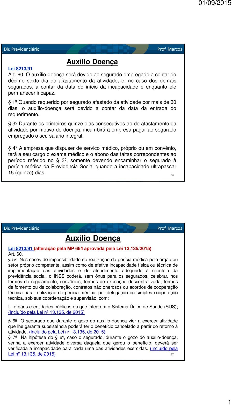 permanecer incapaz. 1º Quando requerido por segurado afastado da atividade por mais de 30 dias, o auxílio-doença será devido a contar da data da entrada do requerimento.