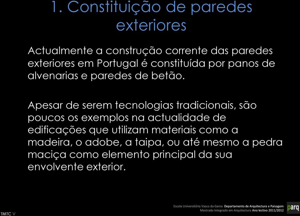 Apesar de serem tecnologias tradicionais, são poucos os exemplos na actualidade de edificações que