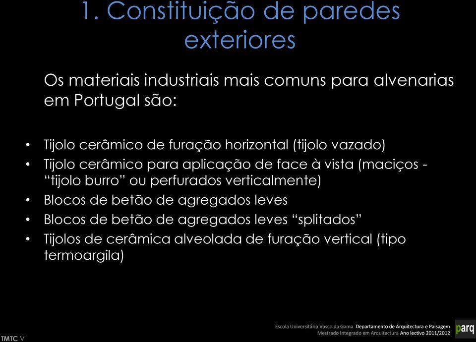 vista (maciços - tijolo burro ou perfurados verticalmente) Blocos de betão de agregados leves Blocos