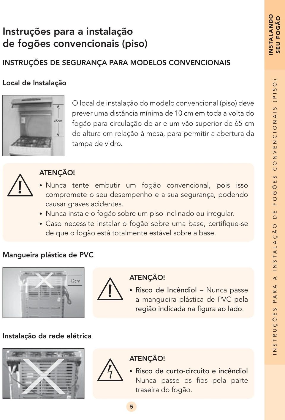 Caso necessite instalar o fogão sobre uma base, certifique-se de que o fogão está totalmente estável sobre a base.