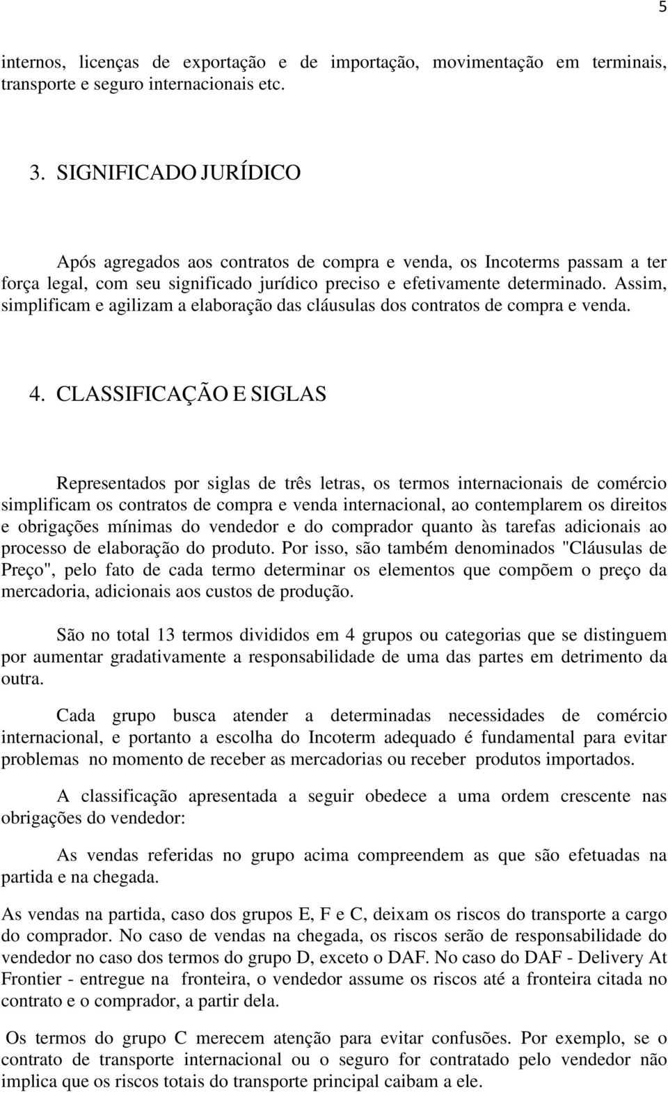 Assim, simplificam e agilizam a elaboração das cláusulas dos contratos de compra e venda. 4.