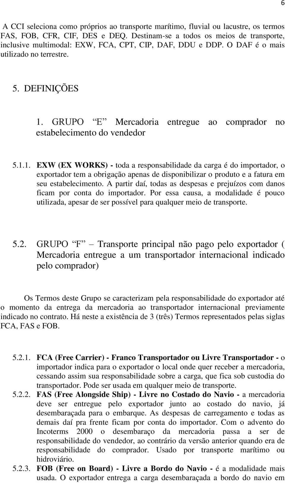 GRUPO E Mercadoria entregue ao comprador no estabelecimento do vendedor 5.1.