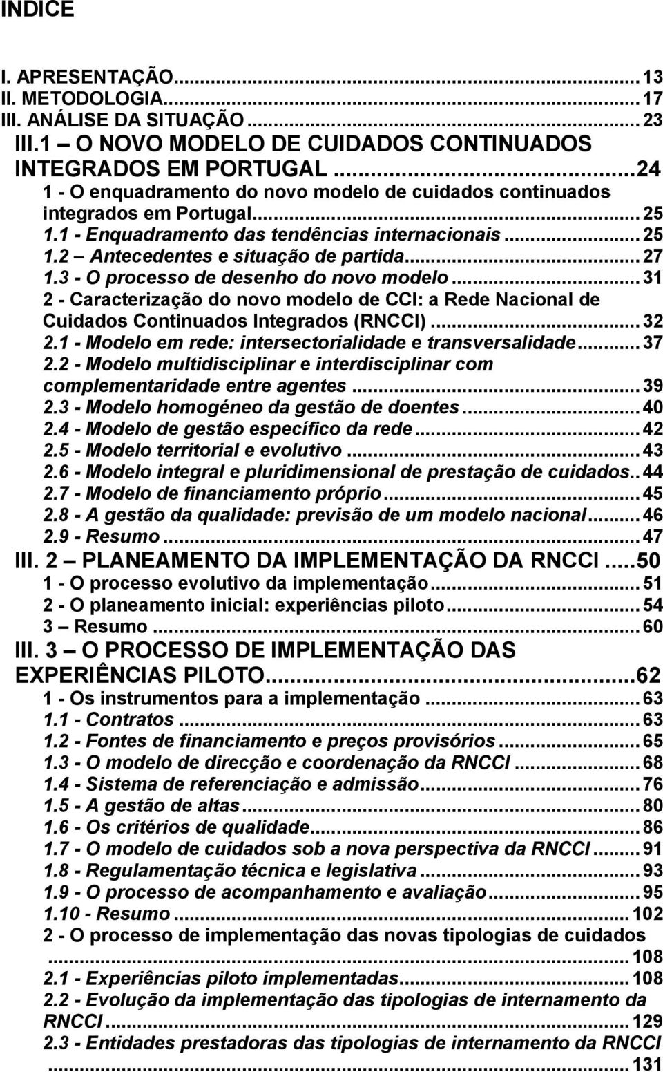 3 - O processo de desenho do novo modelo... 31 2 - Caracterização do novo modelo de CCI: a Rede Nacional de Cuidados Continuados Integrados (RNCCI)... 32 2.