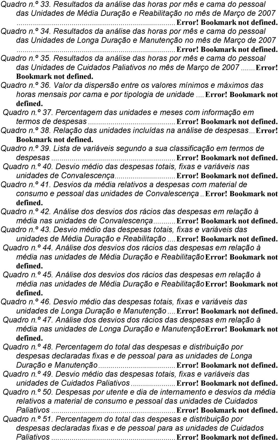 Resultados da análise das horas por mês e cama do pessoal das Unidades de Cuidados Paliativos no mês de Março de 2007... Error! Bookmark not defined. Quadro n.º 36.