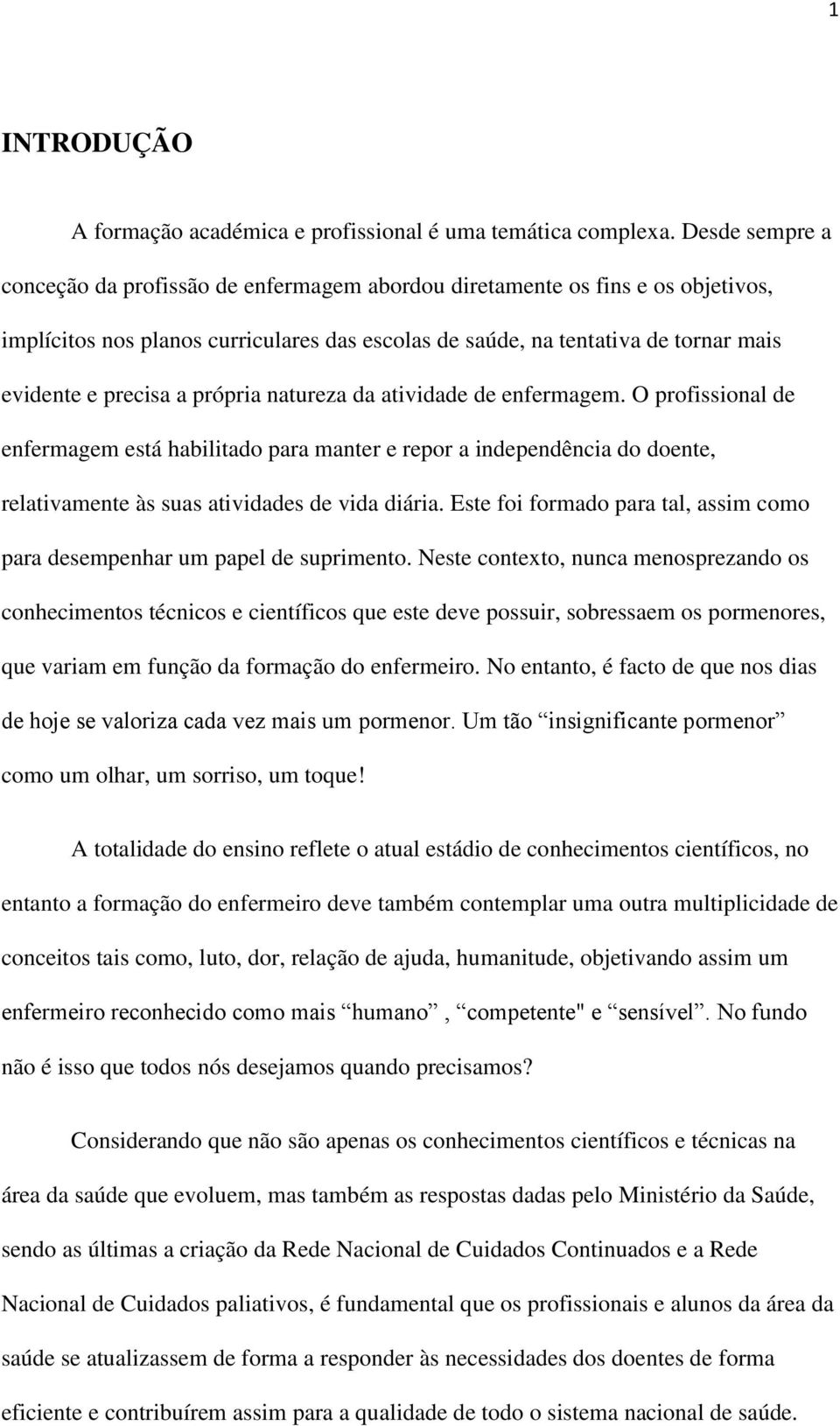 a própria natureza da atividade de enfermagem. O profissional de enfermagem está habilitado para manter e repor a independência do doente, relativamente às suas atividades de vida diária.