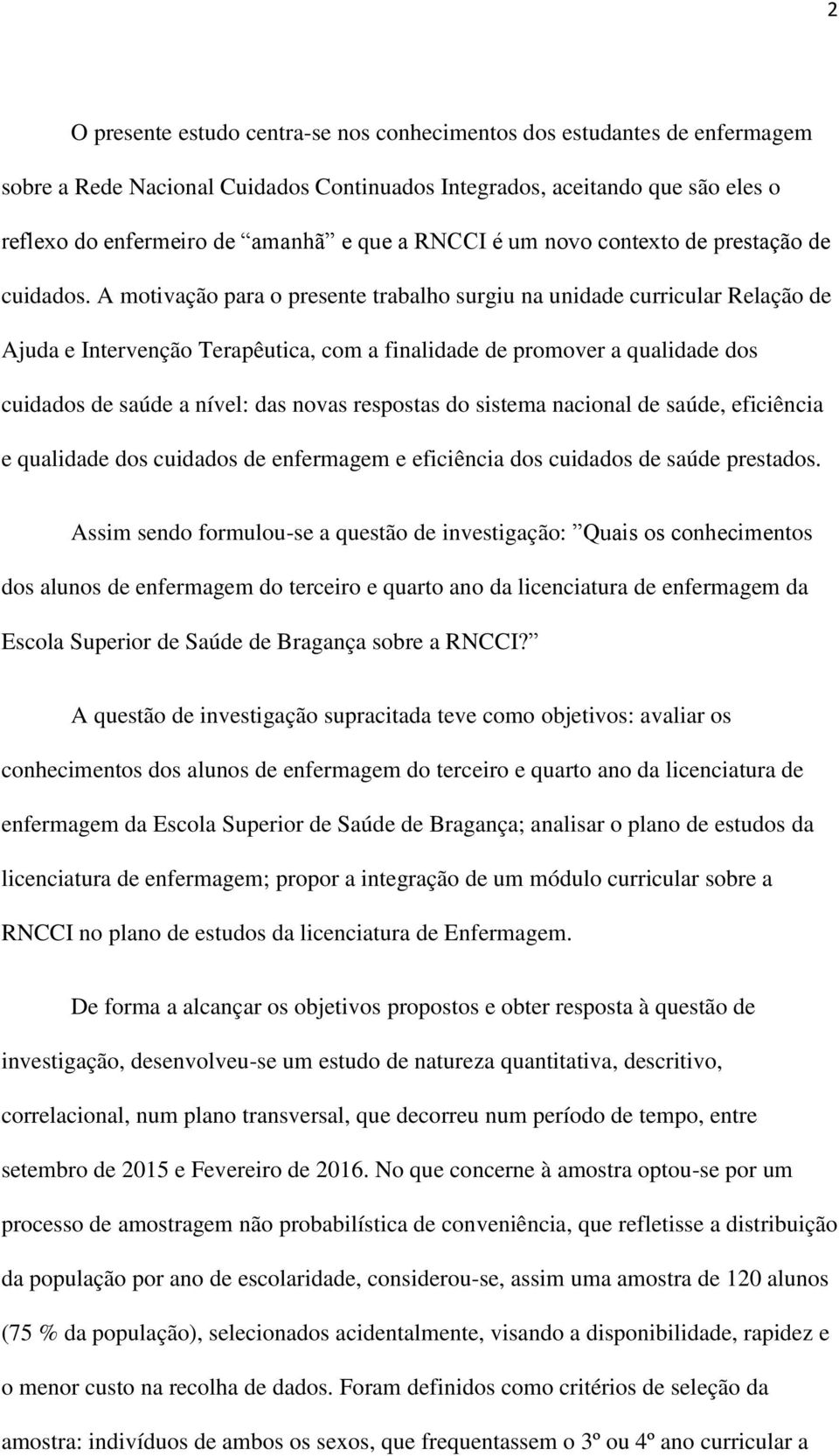 A motivação para o presente trabalho surgiu na unidade curricular Relação de Ajuda e Intervenção Terapêutica, com a finalidade de promover a qualidade dos cuidados de saúde a nível: das novas