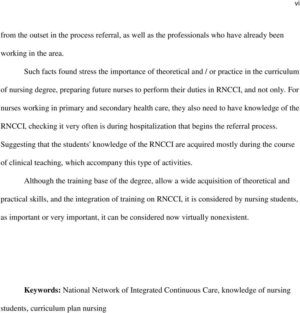 For nurses working in primary and secondary health care, they also need to have knowledge of the RNCCI, checking it very often is during hospitalization that begins the referral process.