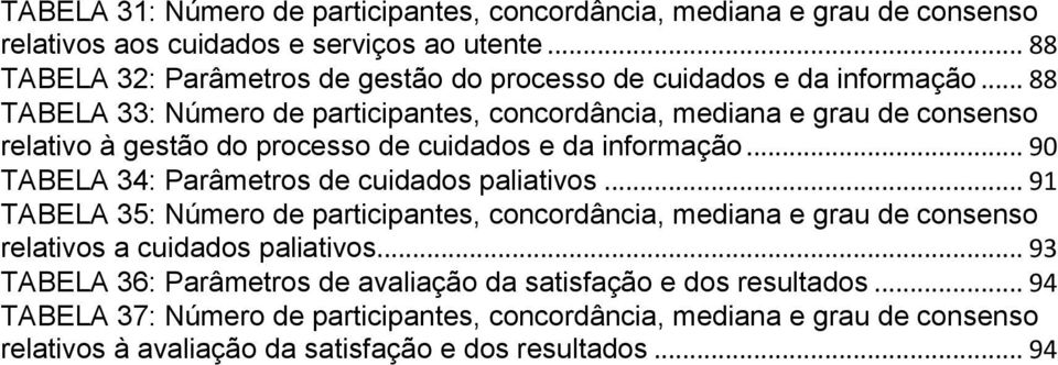 .. 88 TABELA 33: Número de participantes, concordância, mediana e grau de consenso relativo à gestão do processo de cuidados e da informação.