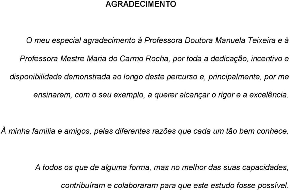 exemplo, a querer alcançar o rigor e a excelência. À minha família e amigos, pelas diferentes razões que cada um tão bem conhece.