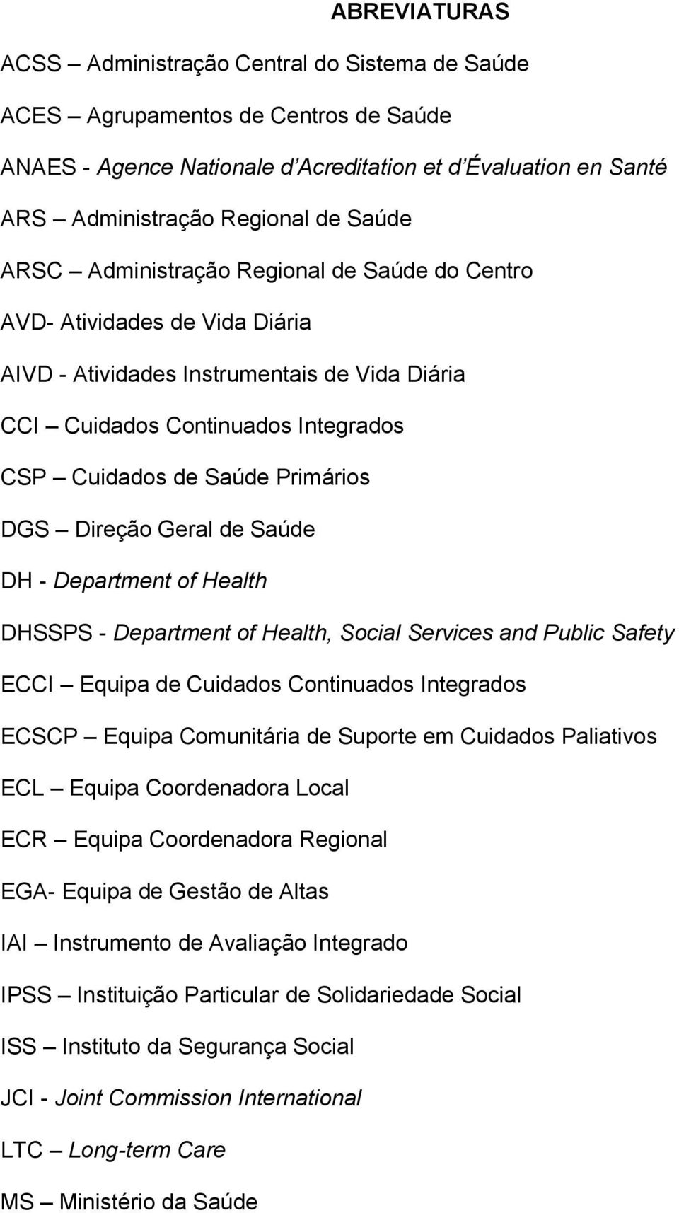 Direção Geral de Saúde DH - Department of Health DHSSPS - Department of Health, Social Services and Public Safety ECCI Equipa de Cuidados Continuados Integrados ECSCP Equipa Comunitária de Suporte em