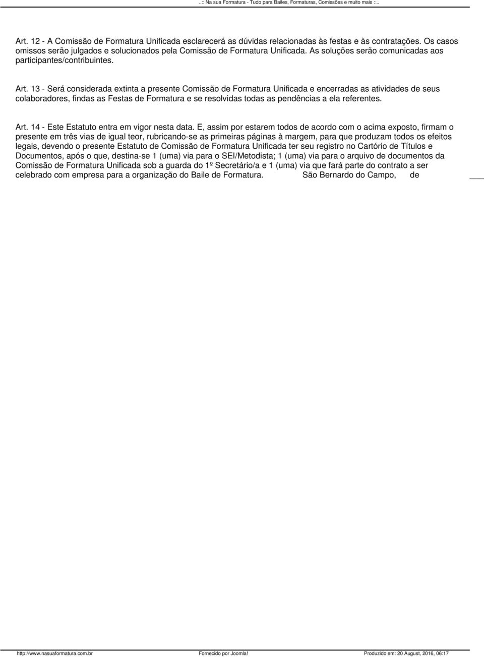 13 - Será considerada extinta a presente Comissão de Formatura Unificada e encerradas as atividades de seus colaboradores, findas as Festas de Formatura e se resolvidas todas as pendências a ela