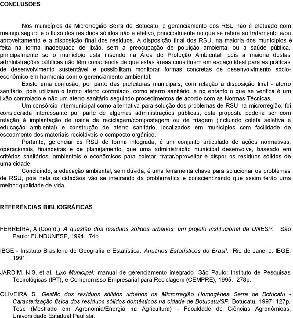 A disposição final dos RSU, na maioria dos municípios é feita na forma inadequada de lixão, sem a preocupação de poluição ambiental ou a saúde pública, principalmente se o município esta inserido na