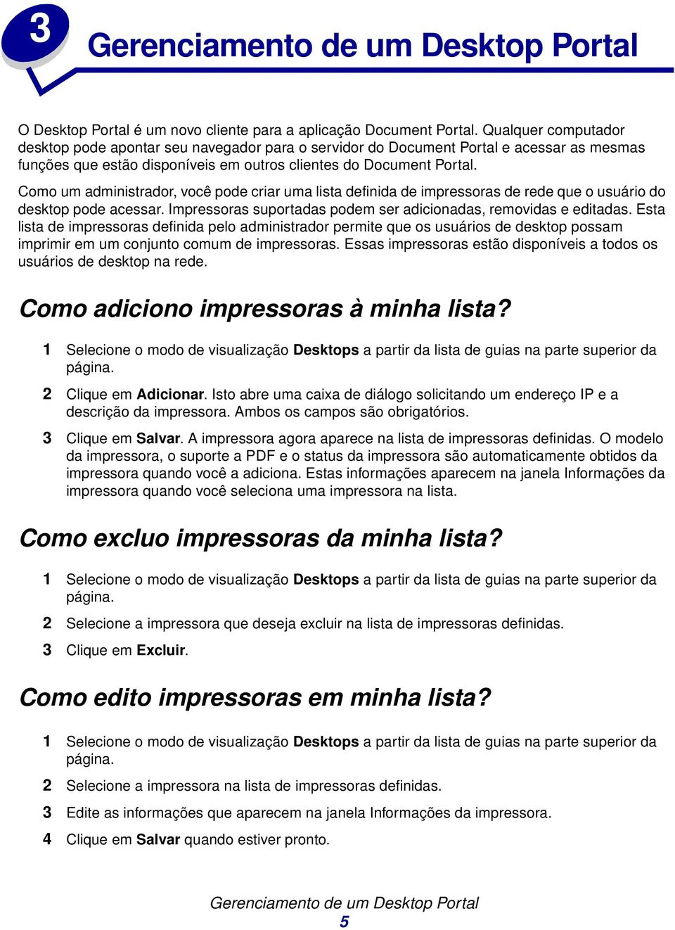 Como um administrador, você pode criar uma lista definida de impressoras de rede que o usuário do desktop pode acessar. Impressoras suportadas podem ser adicionadas, removidas e editadas.