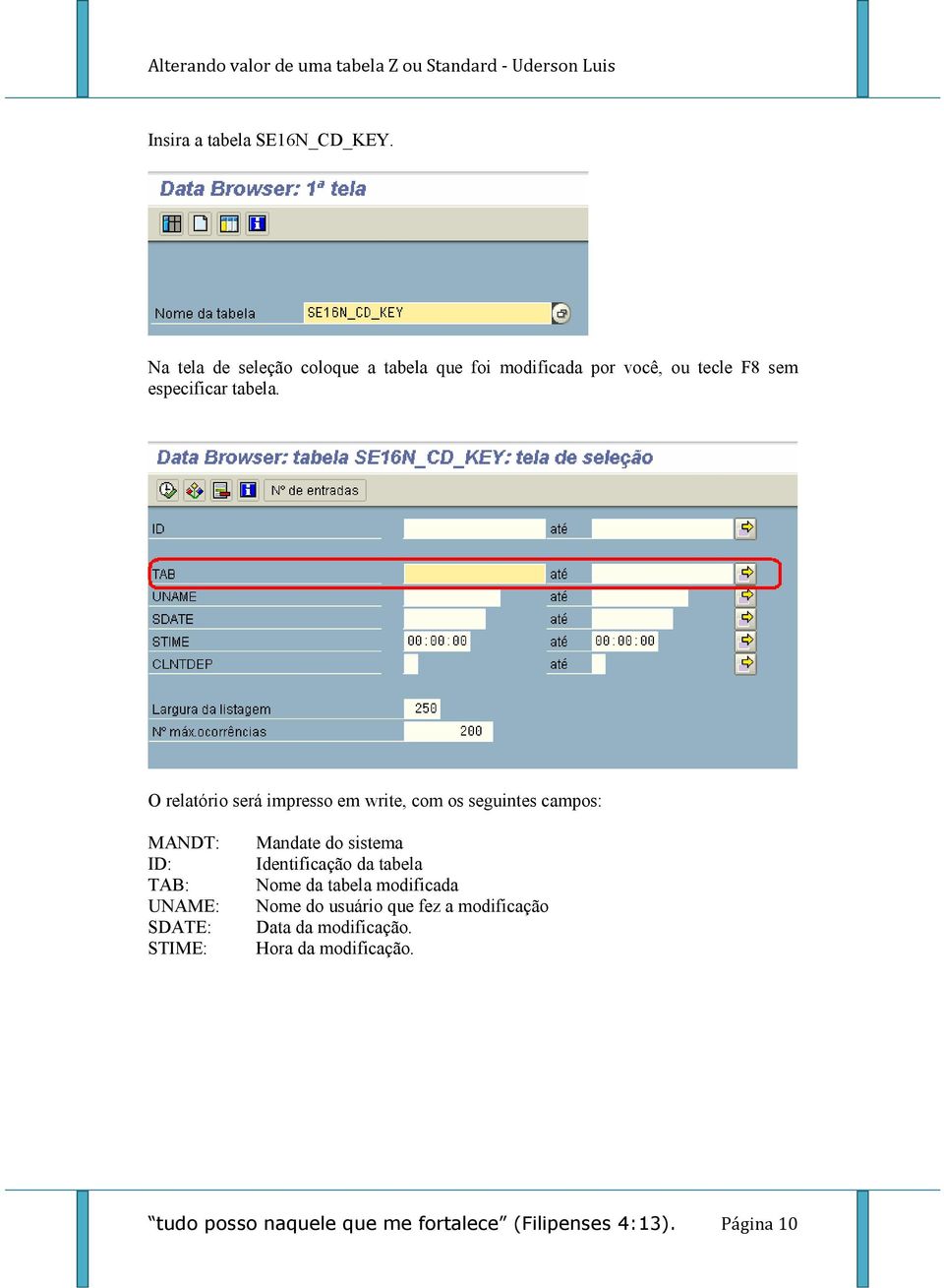 O relatório será impresso em write, com os seguintes campos: MANDT: ID: TAB: UNAME: SDATE: STIME: Mandate do