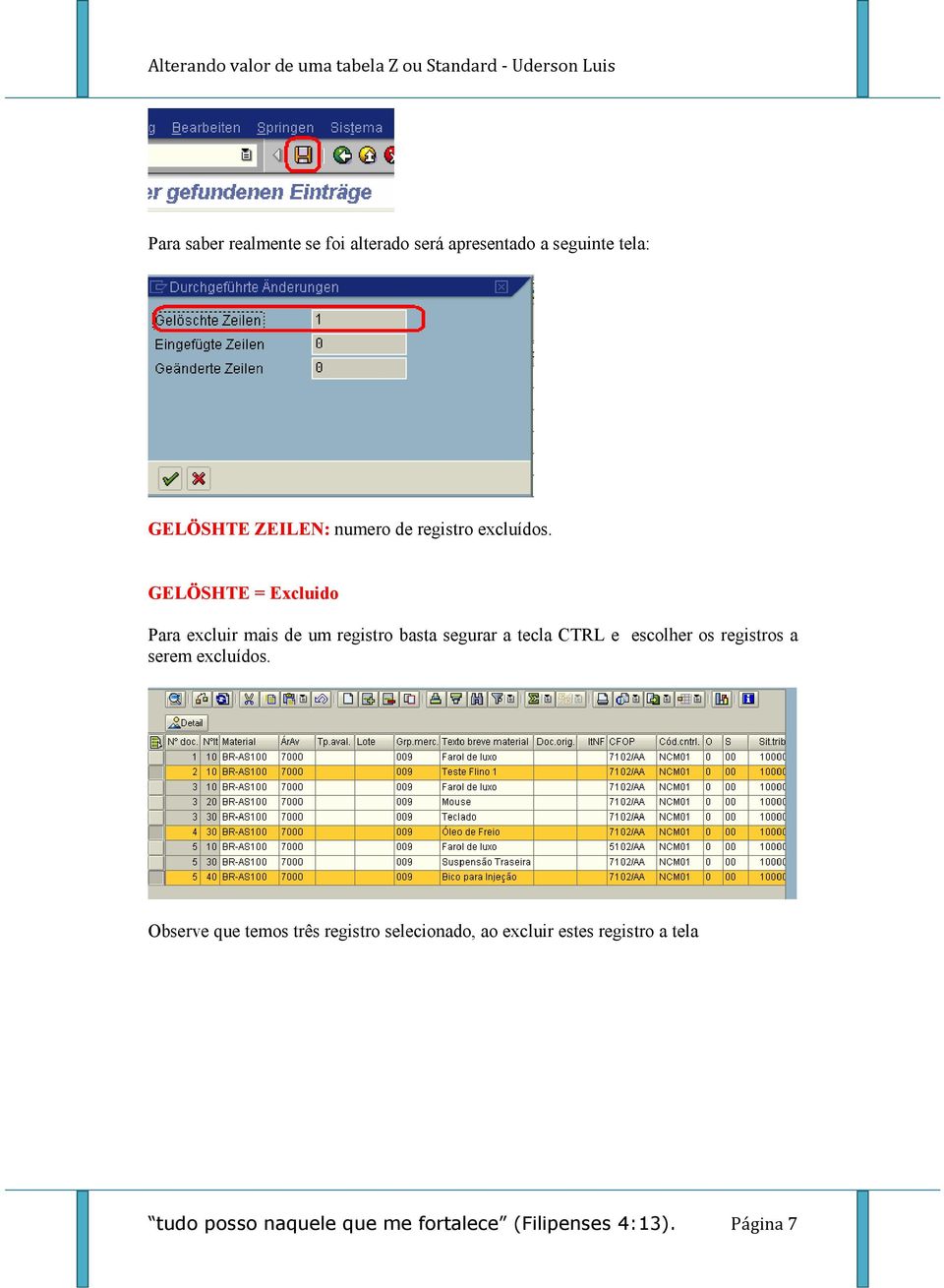 GELÖSHTE = Excluido Para excluir mais de um registro basta segurar a tecla CTRL e escolher os