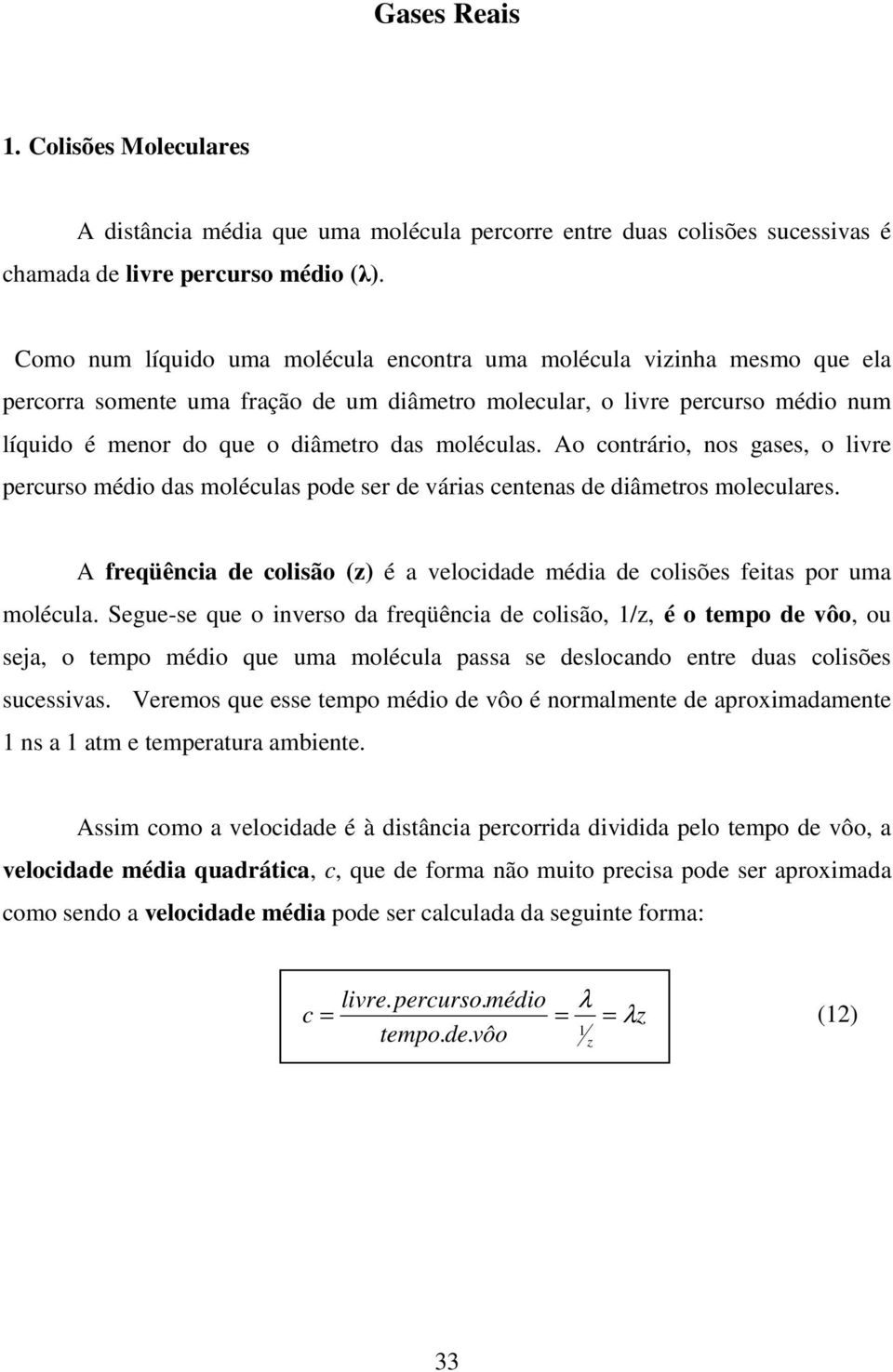 Ao contrário, nos gases, o livre percurso édio das oléculas pode ser de várias centenas de diâetros oleculares. A freqüência de colisão (z) é a velocidade édia de colisões feitas por ua olécula.