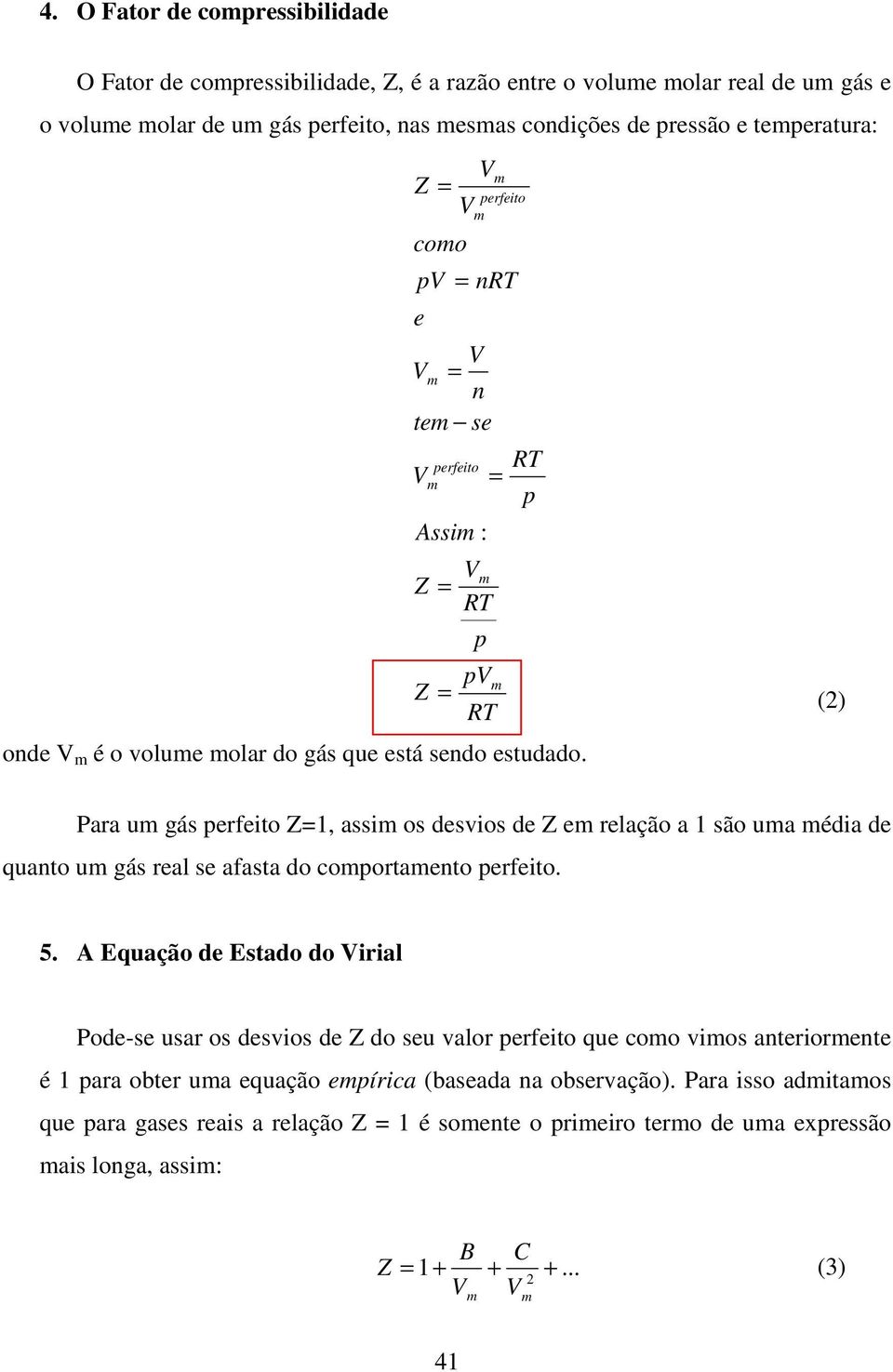 () Para u gás perfeito Z=, assi os desvios de Z e relação a são ua édia de quanto u gás real se afasta do coportaento perfeito. 5.