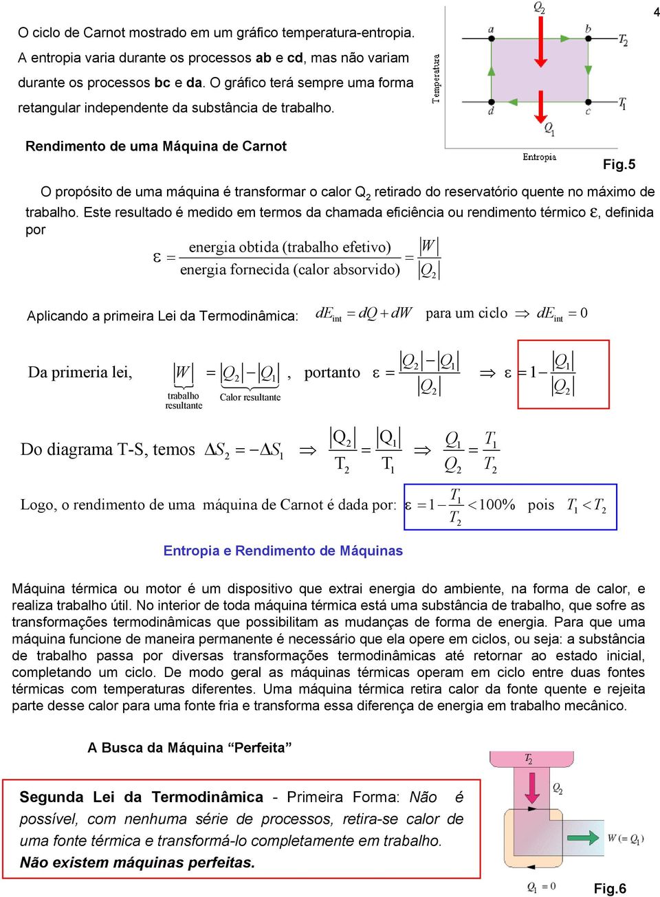 5 O propósito de uma máquina é transformar o calor 2 retirado do reservatório quente no máximo de trabalho.