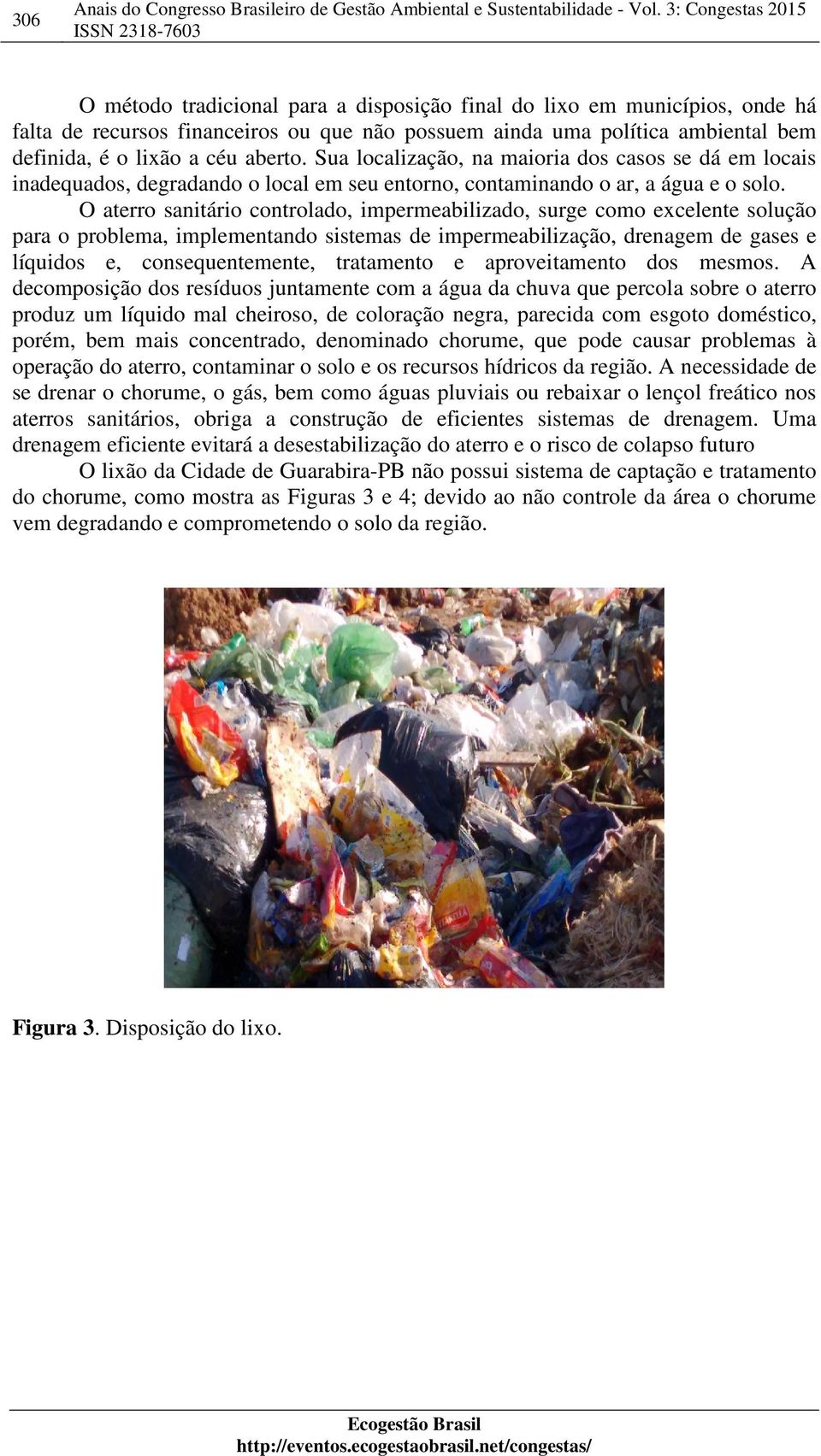 céu aberto. Sua localização, na maioria dos casos se dá em locais inadequados, degradando o local em seu entorno, contaminando o ar, a água e o solo.