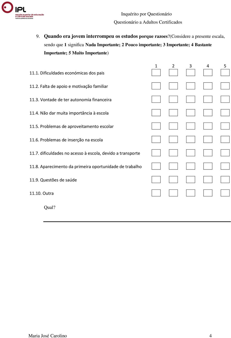 2. Falta de apoio e motivação familiar 11.3. Vontade de ter autonomia financeira 11.4. Não dar muita importância à escola 11.5.