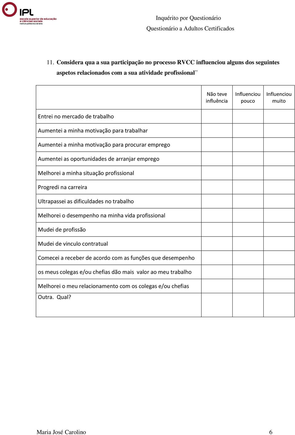 situação profissional Progredi na carreira Ultrapassei as dificuldades no trabalho Melhorei o desempenho na minha vida profissional Mudei de profissão Mudei de vinculo contratual Comecei a