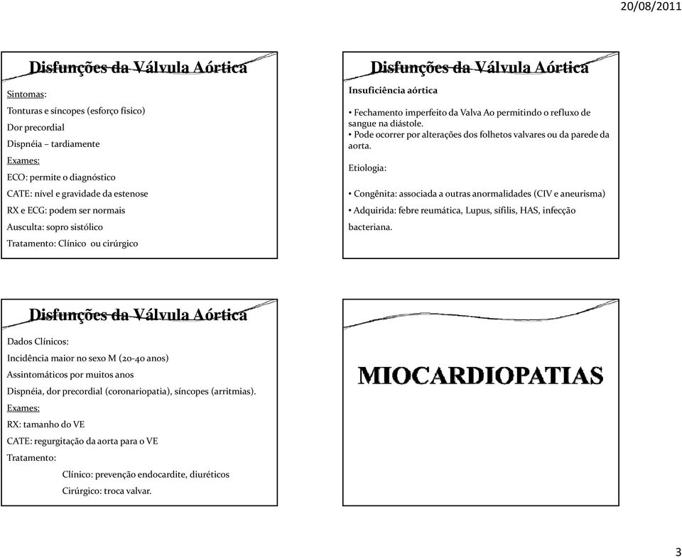 Pode ocorrer por alterações dos folhetos valvares ou da parede da aorta.