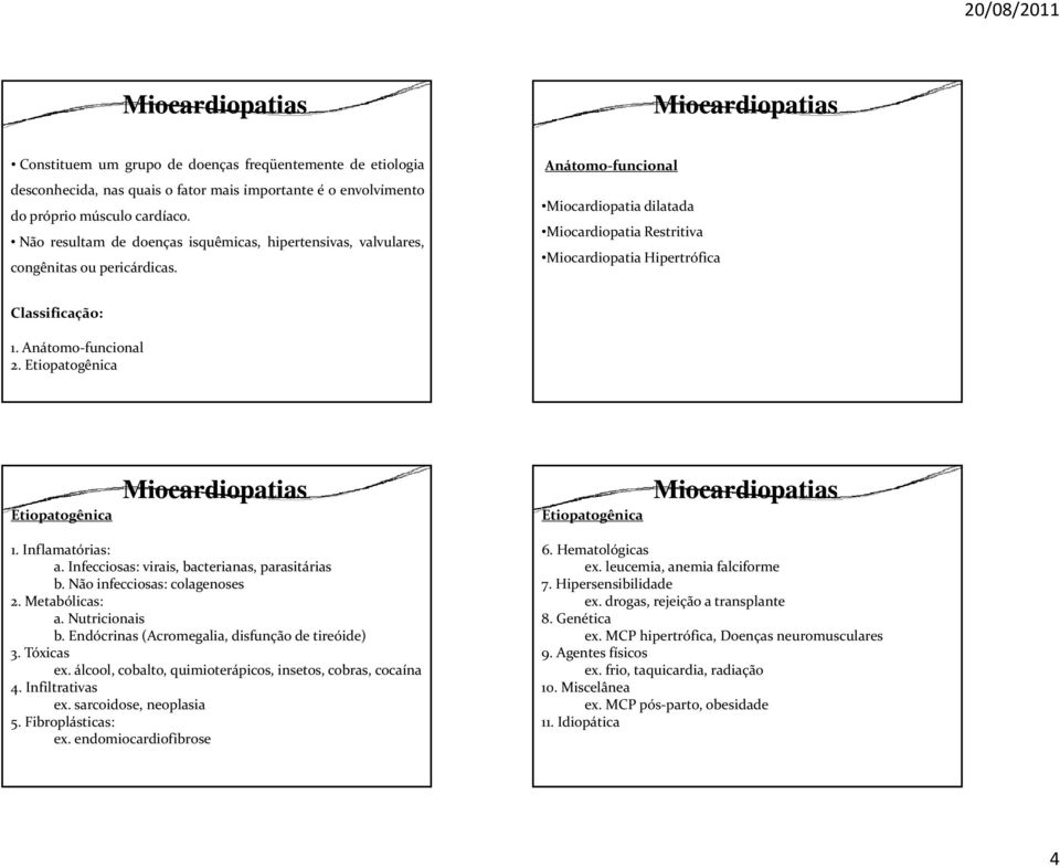 Etiopatogênica Etiopatogênica Etiopatogênica 1. Inflamatórias: a. Infecciosas: virais, bacterianas, parasitárias b. Não infecciosas: colagenoses 2. Metabólicas: a. Nutricionais b.