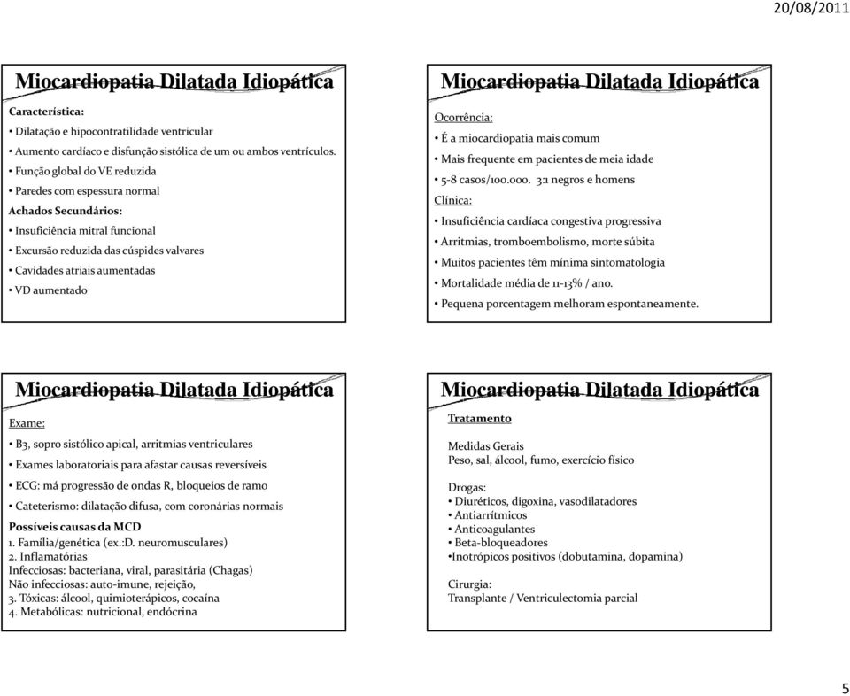 Ocorrência: É a miocardiopatia mais comum Mais frequente em pacientes de meia idade 5 8 casos/100.000.