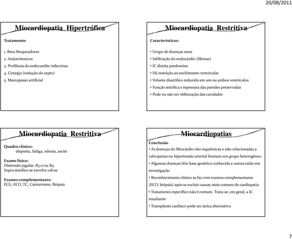 diastólico reduzido em um ou ambos ventrículos Função sistólica e espessura das paredes preservadas Pode ou não ter obliteração das cavidades Miocardiopatia Restritiva Quadro clínico: dispnéia,