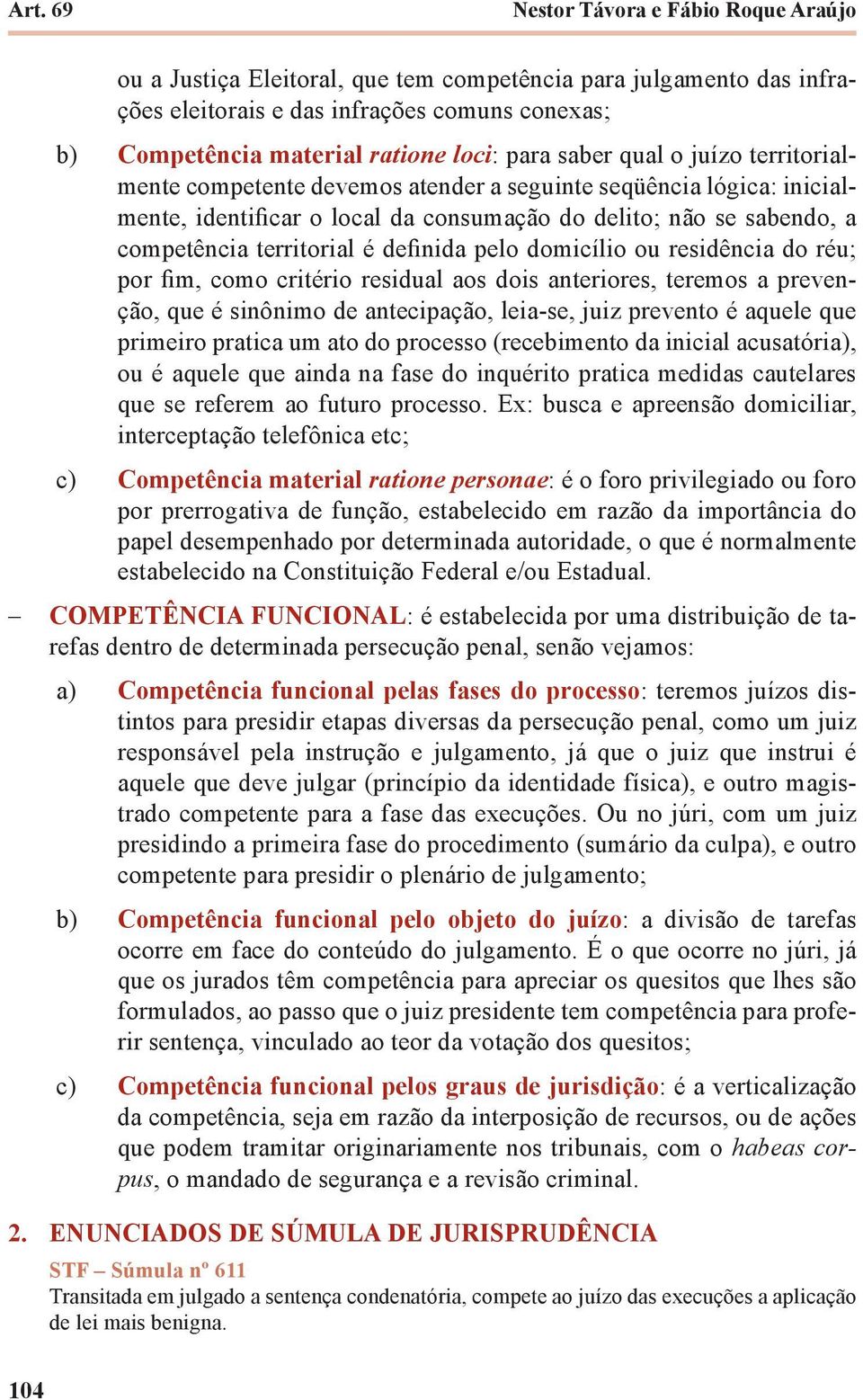 definida pelo domicílio ou residência do réu; por fim, como critério residual aos dois anteriores, teremos a prevenção, que é sinônimo de antecipação, leia-se, juiz prevento é aquele que primeiro