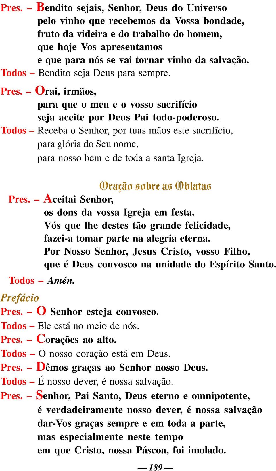 Todos Receba o Senhor, por tuas mãos este sacrifício, para glória do Seu nome, para nosso bem e de toda a santa Igreja. Oração sobre as Oblatas Pres. Aceitai Senhor, os dons da vossa Igreja em festa.