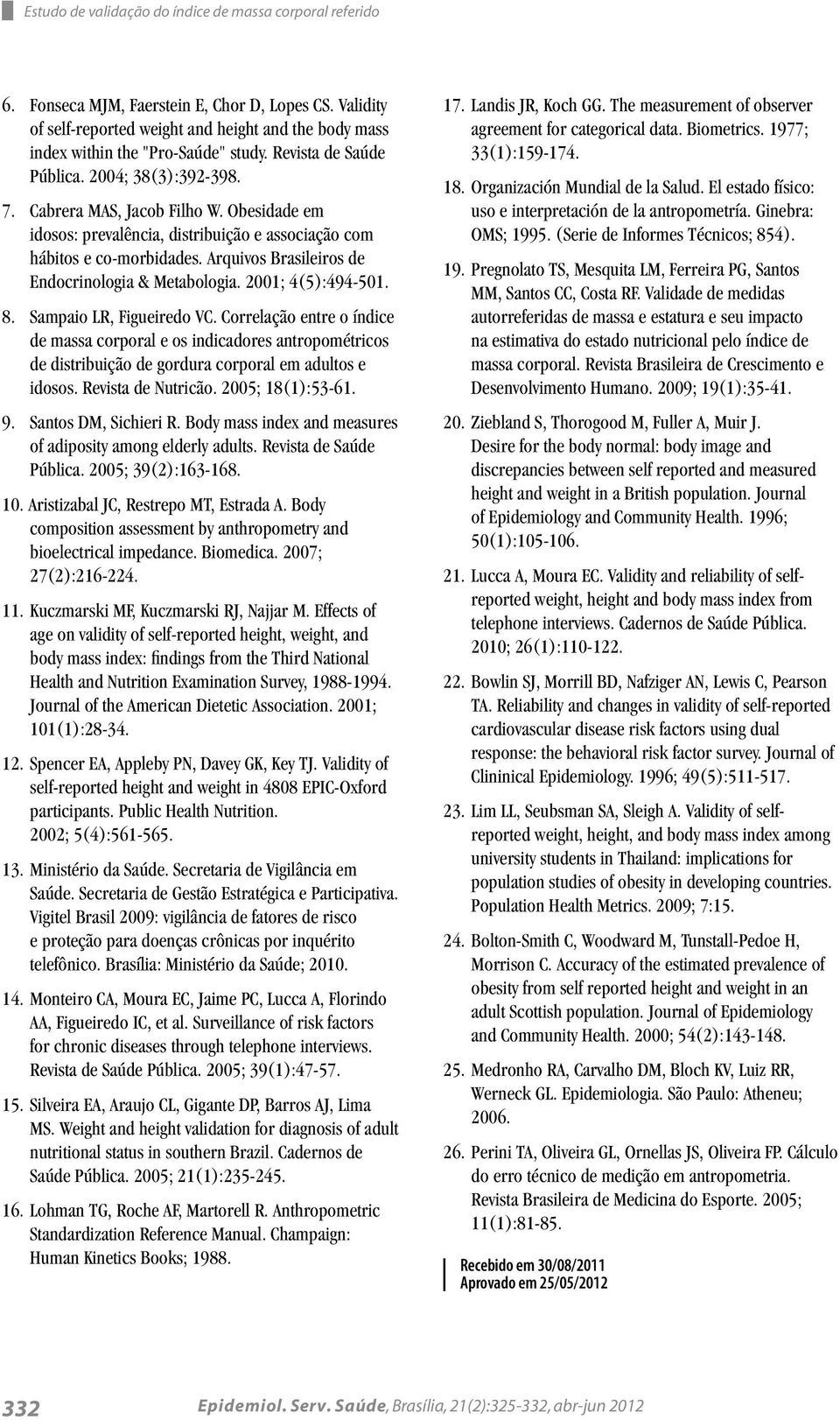 Obesidade em idosos: prevalência, distribuição e associação com hábitos e co-morbidades. Arquivos Brasileiros de Endocrinologia & Metabologia. 2001; 4(5):494-501. 8. Sampaio LR, Figueiredo VC.