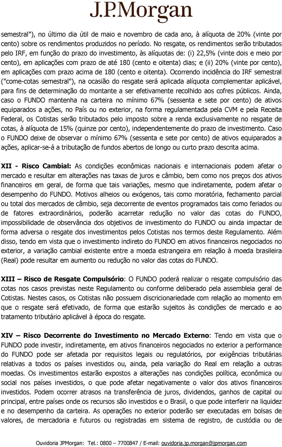 oitenta) dias; e (ii) 20% (vinte por cento), em aplicações com prazo acima de 180 (cento e oitenta).