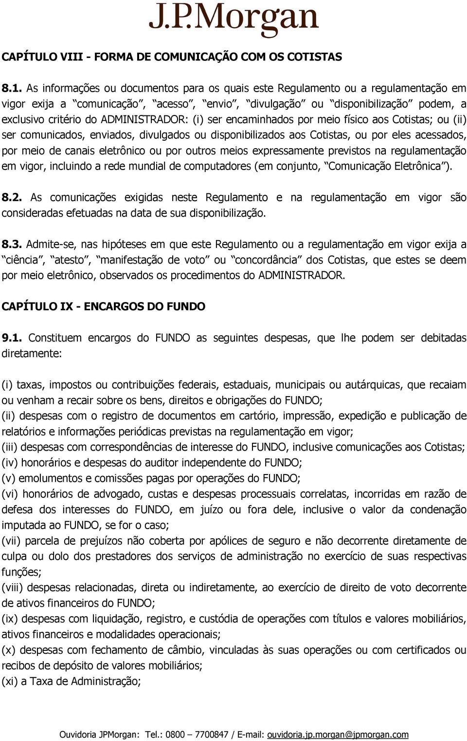 ADMINISTRADOR: (i) ser encaminhados por meio físico aos Cotistas; ou (ii) ser comunicados, enviados, divulgados ou disponibilizados aos Cotistas, ou por eles acessados, por meio de canais eletrônico