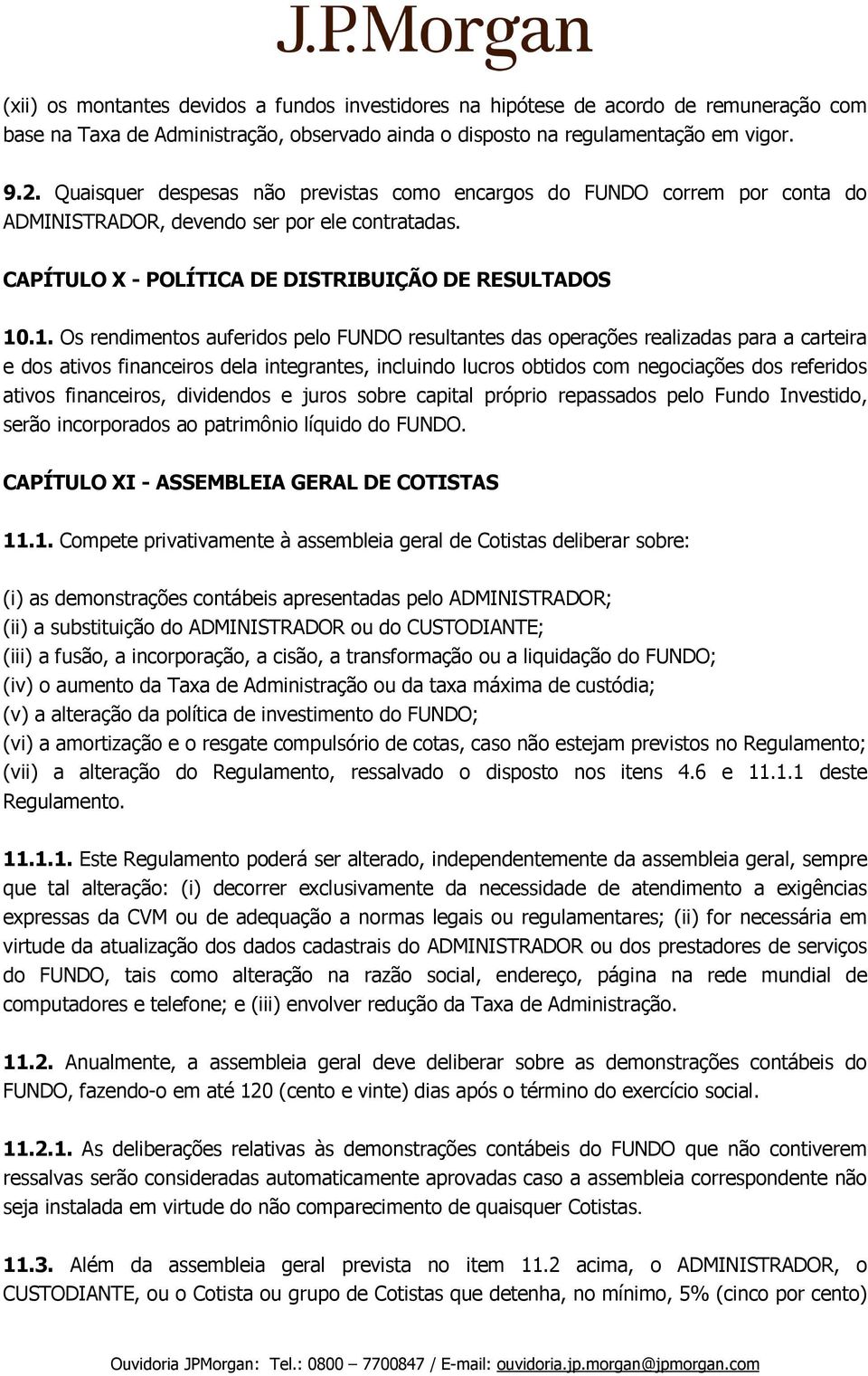 .1. Os rendimentos auferidos pelo FUNDO resultantes das operações realizadas para a carteira e dos ativos financeiros dela integrantes, incluindo lucros obtidos com negociações dos referidos ativos