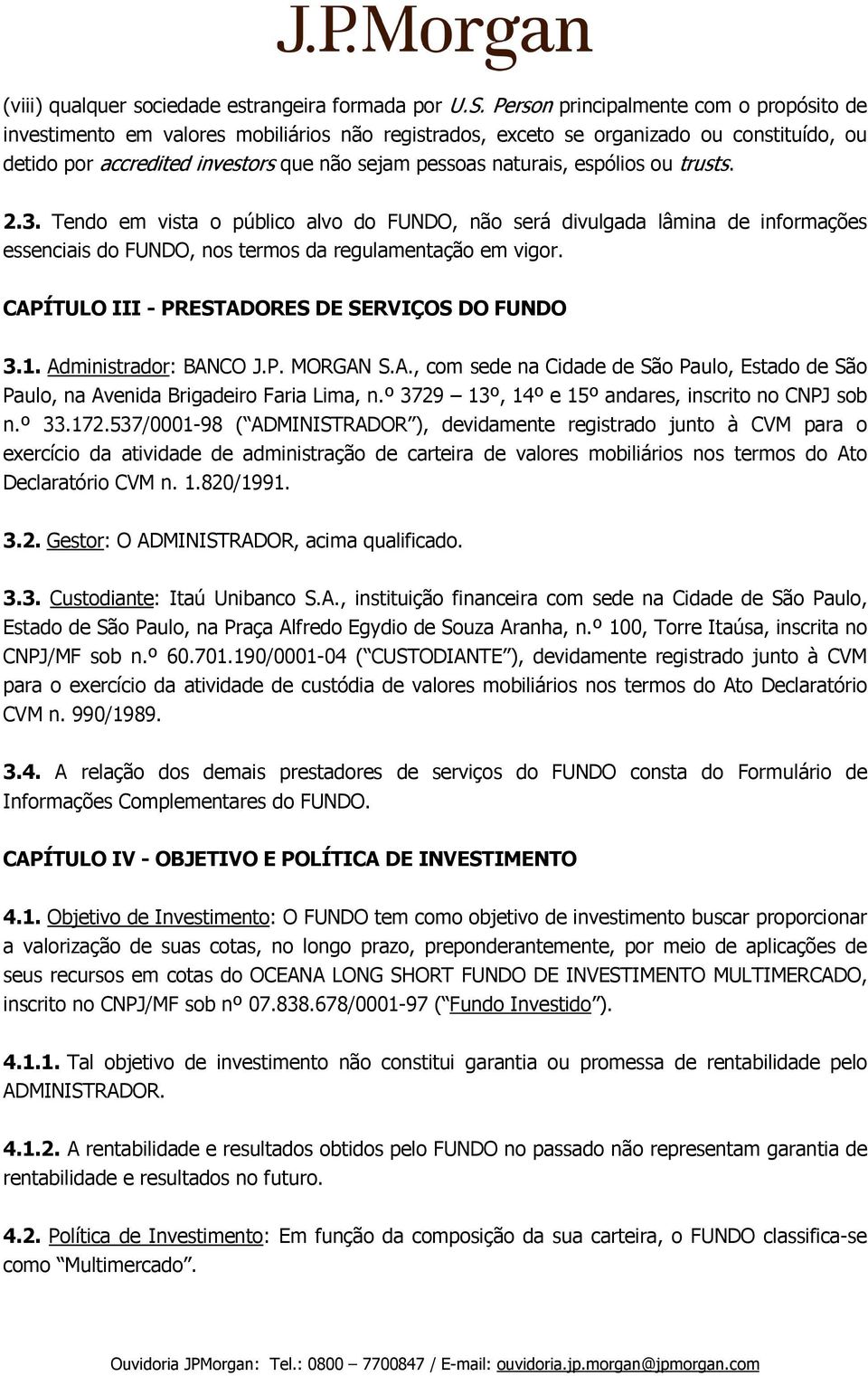 espólios ou trusts. 2.3. Tendo em vista o público alvo do FUNDO, não será divulgada lâmina de informações essenciais do FUNDO, nos termos da regulamentação em vigor.