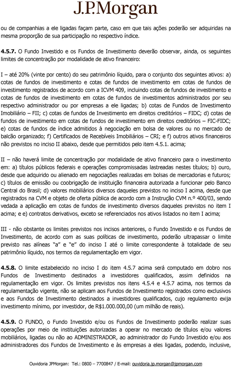 para o conjunto dos seguintes ativos: a) cotas de fundos de investimento e cotas de fundos de investimento em cotas de fundos de investimento registrados de acordo com a ICVM 409, incluindo cotas de