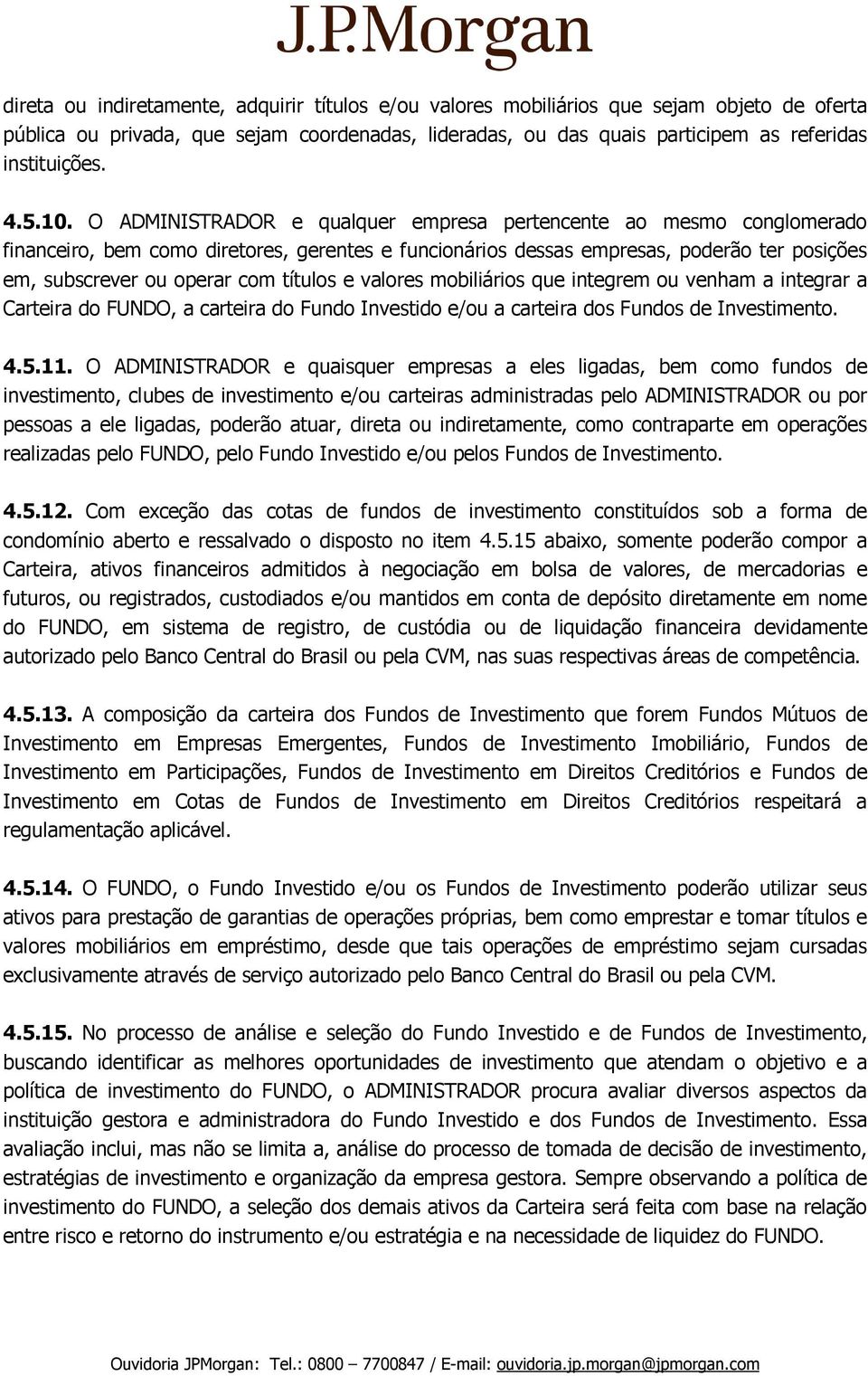 O ADMINISTRADOR e qualquer empresa pertencente ao mesmo conglomerado financeiro, bem como diretores, gerentes e funcionários dessas empresas, poderão ter posições em, subscrever ou operar com títulos