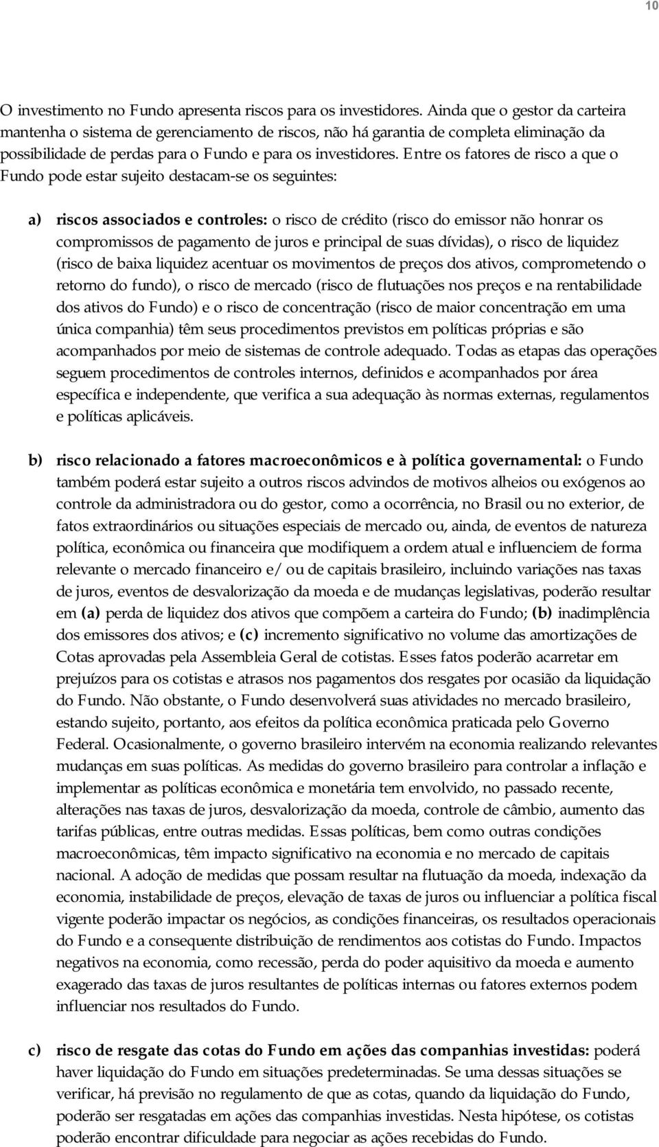 Entre os fatores de risco a que o Fundo pode estar sujeito destacam-se os seguintes: a) riscos associados e controles: o risco de crédito (risco do emissor não honrar os compromissos de pagamento de