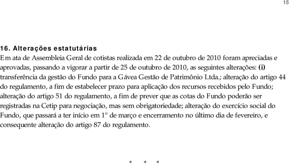 seguintes alterações: (i) transferência da gestão do Fundo para a Gávea Gestão de Patrimônio Ltda.