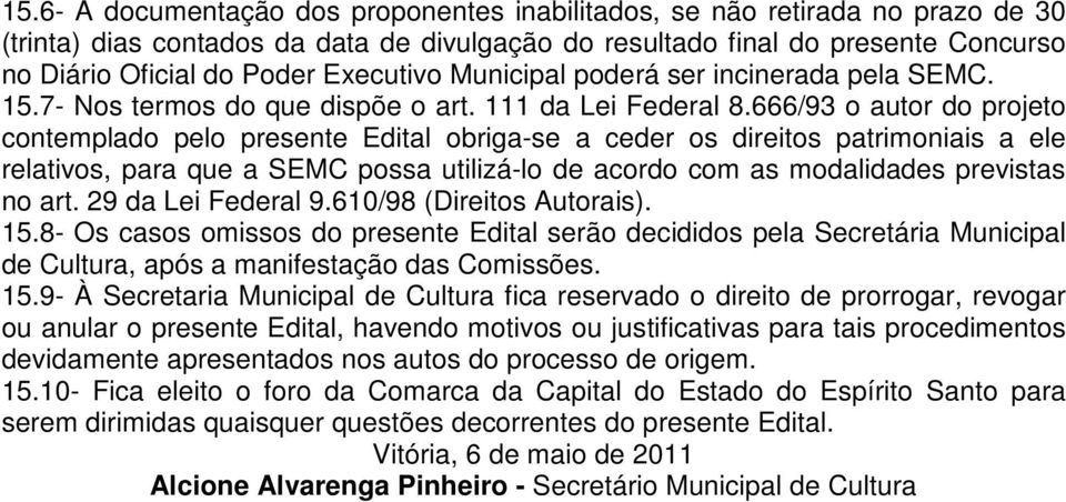 666/93 o autor do projeto contemplado pelo presente Edital obriga-se a ceder os direitos patrimoniais a ele relativos, para que a SEMC possa utilizá-lo de acordo com as modalidades previstas no art.