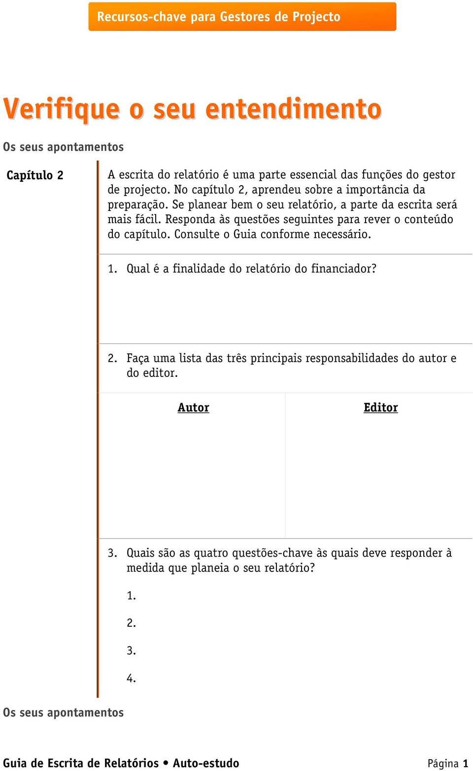 Responda às questões seguintes para rever o conteúdo do capítulo. Consulte o Guia conforme necessário. 1. Qual é a finalidade do relatório do financiador? 2.