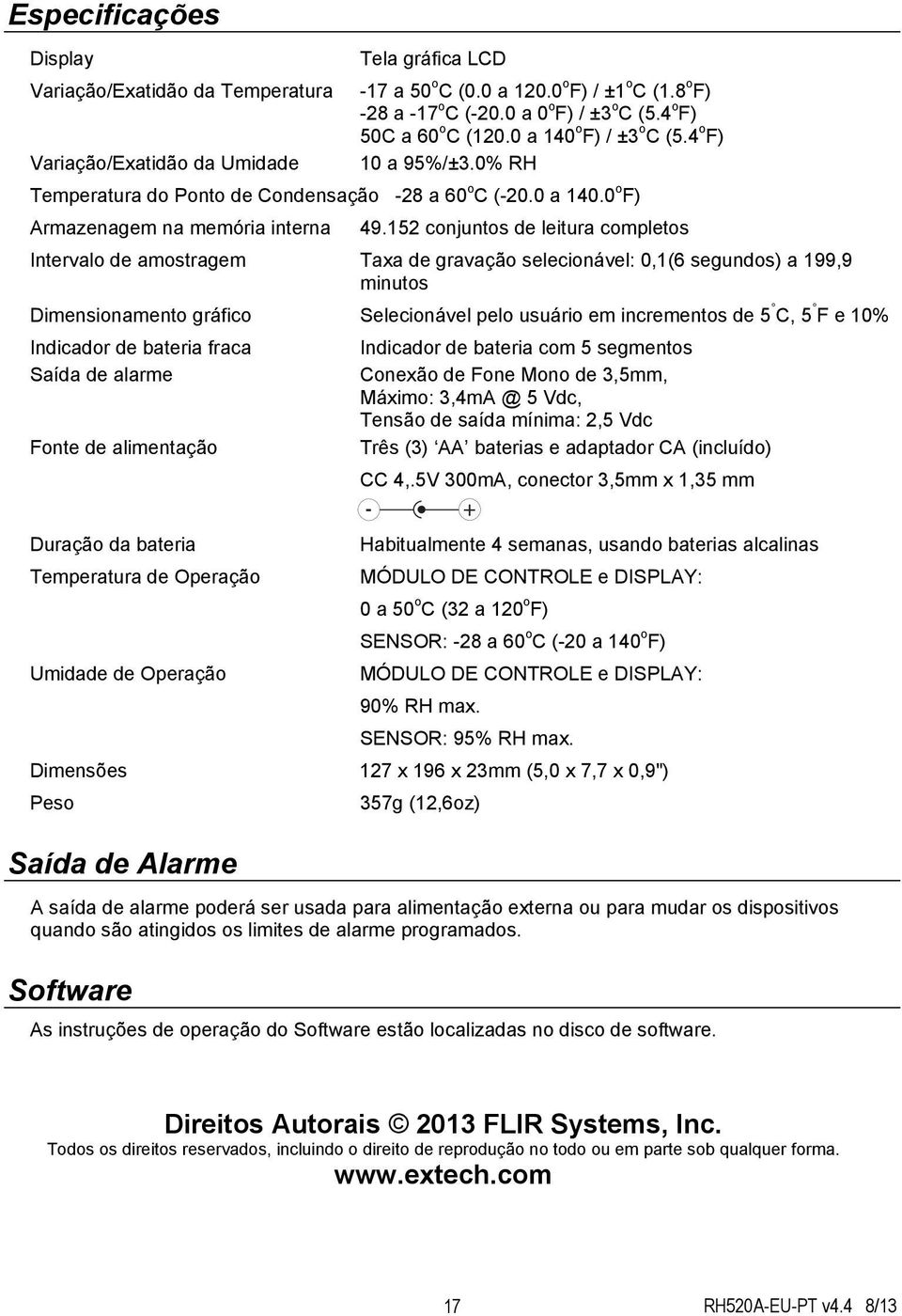 152 conjuntos de leitura completos Intervalo de amostragem Taxa de gravação selecionável: 0,1(6 segundos) a 199,9 minutos Dimensionamento gráfico Selecionável pelo usuário em incrementos de 5 C, 5 F