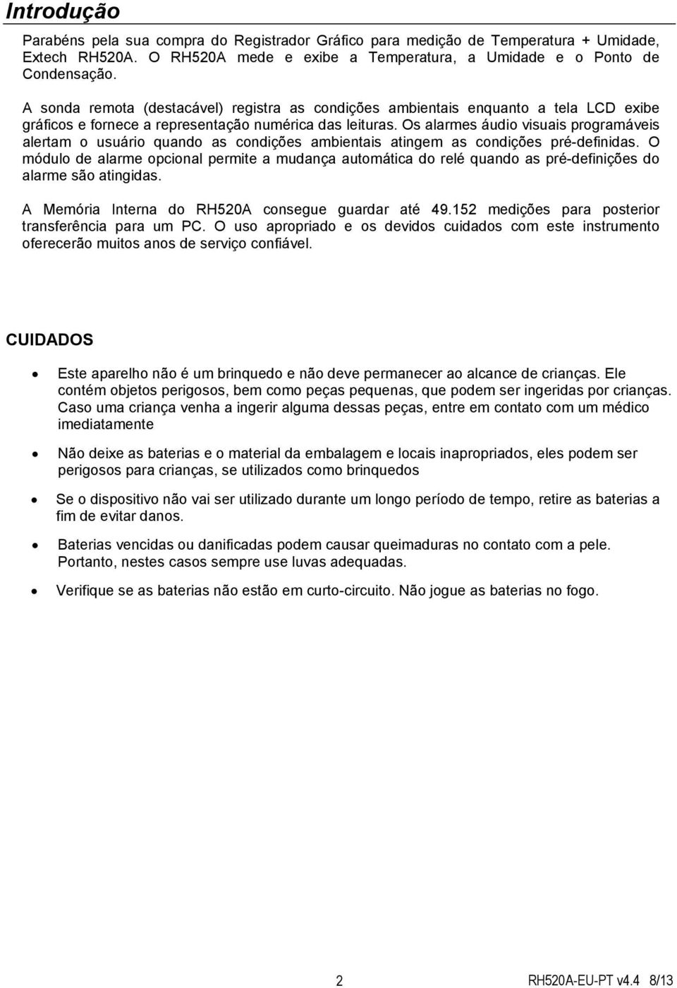 Os alarmes áudio visuais programáveis alertam o usuário quando as condições ambientais atingem as condições pré-definidas.