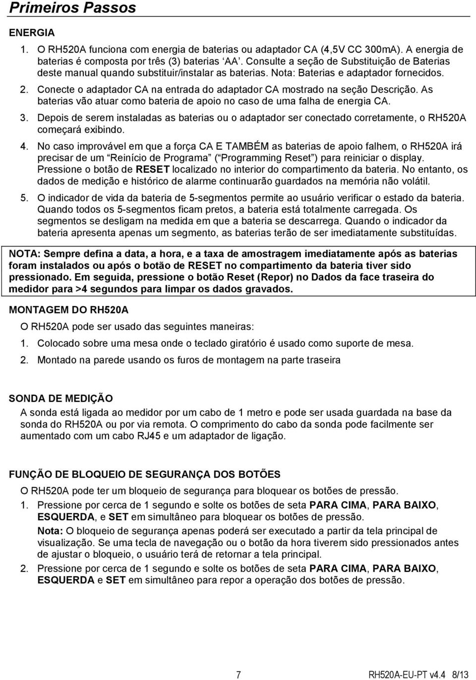 Conecte o adaptador CA na entrada do adaptador CA mostrado na seção Descrição. As baterias vão atuar como bateria de apoio no caso de uma falha de energia CA. 3.