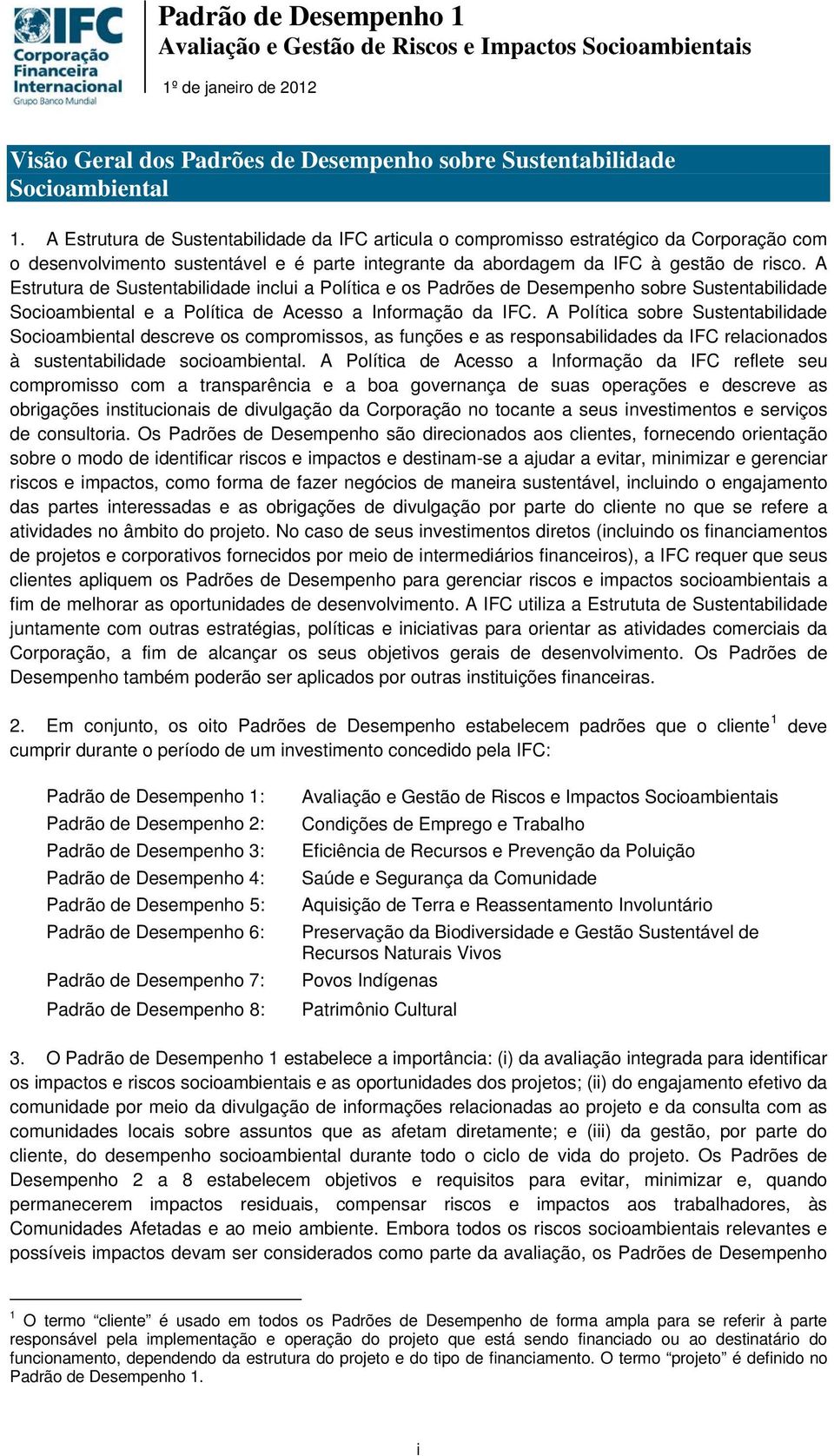 A Estrutura de Sustentabilidade inclui a Política e os Padrões de Desempenho sobre Sustentabilidade Socioambiental e a Política de Acesso a Informação da IFC.